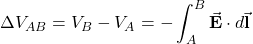 \begin{equation*}\Delta V_{AB}=V_B-V_A=-\int_A^B\vec{\mathbf{E}}\cdot d\vec{\mathbf{l}}\end{equation*}