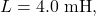 L=4.0~\mathrm{mH},