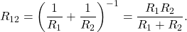 \[R_{12}=\left(\frac{1}{R_1}+\frac{1}{R_2}\right)^{-1}=\frac{R_1R_2}{R_1+R_2}.\]