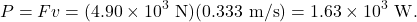 \[P=Fv=(4.90\times10^3~\mathrm{N})(0.333~\mathrm{m/s})=1.63\times10^{3}~\mathrm{W}.\]