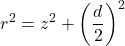 \[r^2=z^2+\left(\frac{d}{2}\right)^2\]