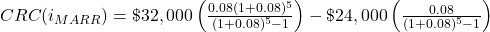 CRC(i_{MARR}) = \$32,000 \left( \frac{0.08(1+0.08)^5}{(1+0.08)^5 - 1} \right) - \$24,000 \left( \frac{0.08}{(1+0.08)^5 - 1} \right) 