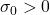 \sigma_0>0