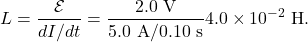 \[L=\frac{\mathcal{E}}{dI/dt}=\frac{2.0~\mathrm{V}}{5.0~\mathrm{A}/0.10~\mathrm{s}}4.0\times10^{-2}~\mathrm{H}.\]