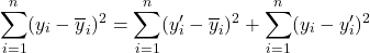\[ \sum_{i=1}^{n} (y_{i} - \overline{y}_{i})^{2} = \sum_{i=1}^{n} (y^{\prime}_{i} - \overline{y}_{i})^{2} + \sum_{i=1}^{n} (y_{i} - y^{\prime}_{i})^{2} \]