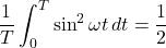 \[\frac{1}{T}\int_0^T\sin^2\omega t\,dt=\frac{1}{2}\]