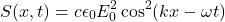 \begin{equation*}S(x,t)=c\epsilon_0E_0^2\cos^2(kx-\omega t)\end{equation*}