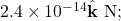 2.4\times10^{-14}\hat{\mathbf{k}}~\mathrm{N};