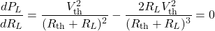 \[\frac{dP_L}{dR_L}=\frac{V_{\mathrm{th}}^2}{(R_{\mathrm{th}}+R_L)^2}-\frac{2R_LV_{\mathrm{th}}^2}{(R_{\mathrm{th}}+R_L)^3}=0\]