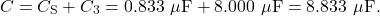 \[C=C_{\mathrm{S}}+C_3=0.833~\mu\mathrm{F}+8.000~\mu\mathrm{F}=8.833~\mu\mathrm{F}.\]