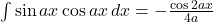 \int\sin{ax}\cos{ax}\,dx=-\frac{\cos2ax}{4a}