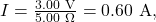 I=\frac{3.00~\mathrm{V}}{5.00~\Omega}=0.60~\mathrm{A},