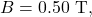 B=0.50~\mathrm{T},