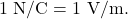 \[1~\mathrm{N/C}=1~\mathrm{V/m}.\]