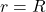 r=R