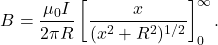 \begin{equation*}B=\frac{\mu_0I}{2\pi R}\left[\frac{x}{(x^2+R^2)^{1/2}}\right]_0^{\infty}.\end{equation*}