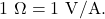 1~\mathrm{\Omega}=1~\mathrm{V/A}.