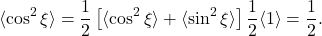 \[\langle\cos^2\xi\rangle=\frac{1}{2}\left[\langle\cos^2\xi\rangle+\langle\sin^2\xi\rangle\right]\frac{1}{2}\langle1\rangle=\frac{1}{2}.\]