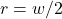 r=w/2