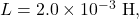 L=2.0\times10^{-3}~\mathrm{H},