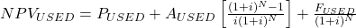 NPV_{USED} = P_{USED} + A_{USED}\left[\frac{(1+i)^N-1}{i(1+i)^N}\right] + \frac{F_{USED}}{(1+i)^N}