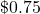 {\textdollar}0.75