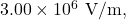 3.00\times10^6~\mathrm{V/m},