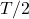 T/2