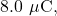 8.0~\mu\mathrm{C},