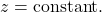 z=\mathrm{constant}.