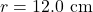 Rendered by QuickLaTeX.com r=12.0~\mathrm{cm}