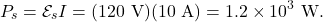 \[P_s=\mathcal{E}_sI=(120~\mathrm{V})(10~\mathrm{A})=1.2\times10^3~\mathrm{W}.\]