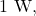 1~\mathrm{W},