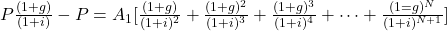 P\frac{(1+g)}{(1+i)}-P=A_1[\frac{(1+g)}{(1+i)^2} + \frac{(1+g)^2}{(1+i)^3}+\frac{(1+g)^3}{(1+i)^4} +\dots+\frac{(1=g)^N}{(1+i)^{N+1}}]