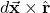 d\vec{\mathbf{x}}\times\hat{\mathbf{r}}