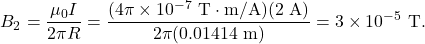 \[B_2=\frac{\mu_0I}{2\pi R}=\frac{(4\pi\times10^{-7}~\mathrm{T}\cdot\mathrm{m/A})(2~\mathrm{A})}{2\pi(0.01414~\mathrm{m})}=3\times10^{-5}~\mathrm{T}.\]