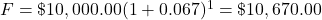 F=\$10,000.00(1+0.067)^1=\$10,670.00