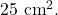 25~\mathrm{cm}^2.