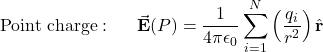 \begin{equation*}\mathrm{Point~charge:}&~~~~~&\vec{\mathbf{E}}(P)=\frac{1}{4\pi\epsilon_0}\sum_{i=1}^{N}\left(\frac{q_i}{r^2}\right)\hat{\mathbf{r}}\end{equation*}