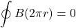\[\oint B(2\pi r)=0\]