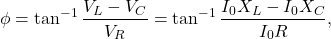 \[\phi=\tan^{-1}\frac{V_L-V_C}{V_R}=\tan^{-1}\frac{I_0X_L-I_0X_C}{I_0R},\]