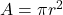 A=\pi r^2