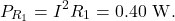 \[P_{R_1}=I^2R_1=0.40~\mathrm{W}.\]