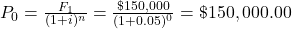 P_0 = \frac{F_1}{(1+i)^n} = \frac{\$150,000}{(1+0.05)^0} = \$150,000.00
