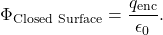 \[\Phi_{\mathrm{Closed~Surface}}=\frac{q_{\mathrm{enc}}}{\epsilon_0}.\]