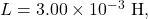 L=3.00\times10^{-3}~\mathrm{H},