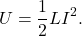 \begin{equation*}U=\frac{1}{2}LI^2.\end{equation*}