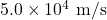 5.0\times10^4~\mathrm{m/s}