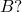 B?