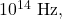 10^{14}~\mathrm{Hz},
